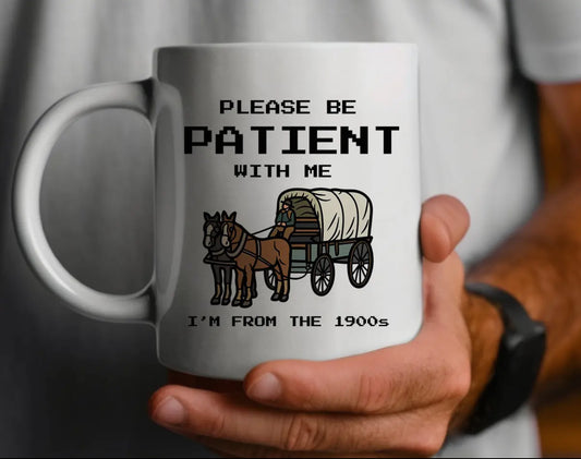 * PRE ORDER * Please Be Patient - I’m From the 1900s Coffee Mug