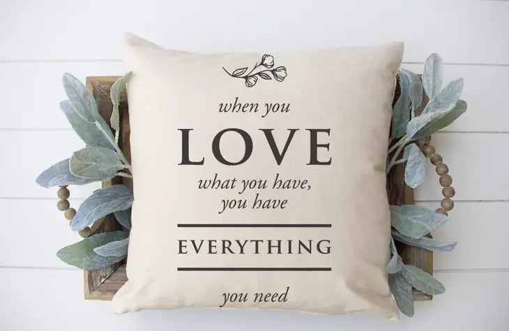 When You Love What You Have Pillow Cover